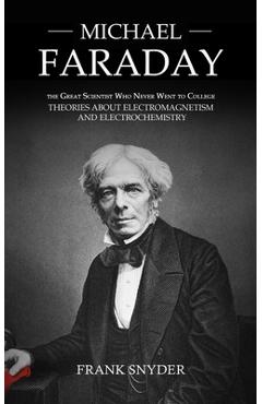 Coperta cărții 'Michael Faraday: The Great Scientist Who Never Went to College (Theories about Electromagnetism and Electrochemistry) -'