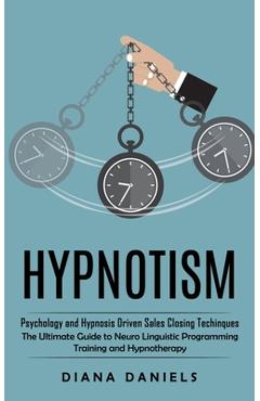 Coperta cărții 'Hypnotism: Psychology and Hypnosis Driven Sales Closing Techinques (The Ultimate Guide to Neuro Linguistic Programming'