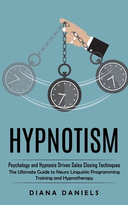 Coperta cărții 'Hypnotism: Psychology and Hypnosis Driven Sales Closing Techinques (The Ultimate Guide to Neuro Linguistic Programming'