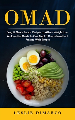 Omad: Easy & Quick Leads Recipes to Attain Weight Loss (An Essential Guide to One Meal a Day Intermittent Fasting With Simpl - Leslie Dimarco