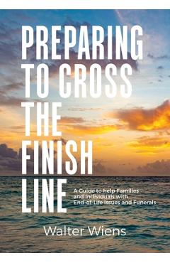 Coperta cărții 'Preparing to Cross the Finish Line: A Guide to Help Families and Individuals with End-of-Life Issues and Funerals -'