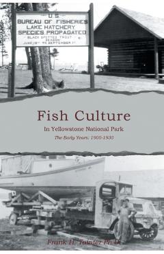 Fish Culture in Yellowstone National Park: The Early Years: 1901-1930 - Frank H. Tainter