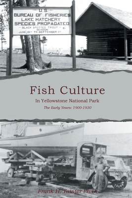 Fish Culture in Yellowstone National Park: The Early Years: 1901-1930 - Frank H. Tainter