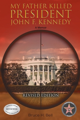 My Father Killed President John F. Kennedy: A Memoir: Revised Edition - Bruce H. Bell