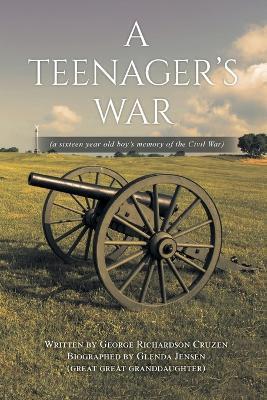 A Teenager's War: a sixteen year old boy's memory of the Civil War - Glenda Jensen