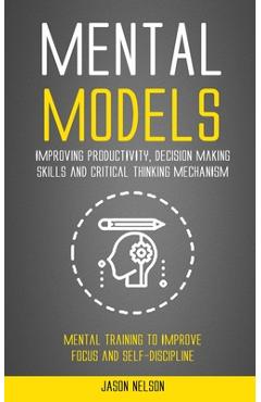 Poza produsului Mental Models: Improving Productivity, Decision Making Skills and Critical Thinking Mechanism (Mental Training to Improve Focus and S - Jason Nelson