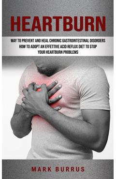 Coperta cărții 'Heartburn: How to Adopt an Effettive Acid Reflux Diet to Stop Your Heartburn Problems (Effective Way to Prevent and'