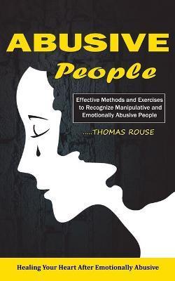 Coperta cărții 'Abusive People: Healing Your Heart After Emotionally Abusive Relationship (Effective Methods and Exercises to Recognize'
