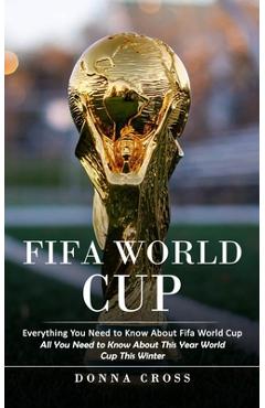 Coperta cărții 'Fifa World Cup: Everything You Need to Know About Fifa World Cup (All You Need to Know About This Year World Cup This'