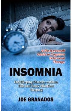 Poza produsului Insomnia: A Do-it-yourself Guide to Cognitive Behavioral Therapy (End Sleeping Disorder without Pills and Enjoy Effortless Sleep - Joe Granados