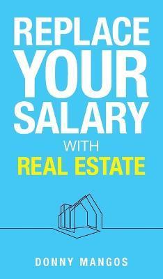 Replace Your Salary with Real Estate - Donny Mangos