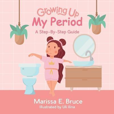 Growing Up Series: My Period: Step-by-step guide - Marissa Bruce