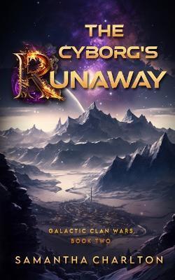 The Cyborg's Runaway: A Sci-Fi Adventure Romance - Samantha Charlton