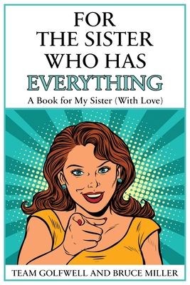 For the Sister Who Has Everything: A Book for My Sister (With Love) - Bruce Miller