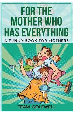 Coperta cărții 'For the Mother Who Has Everything: A Funny Book for Mothers - Bruce Miller'