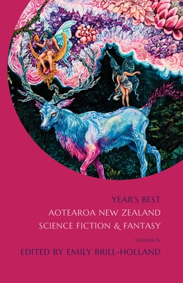Year's Best Aotearoa New Zealand Science Fiction and Fantasy: Volume 4 - Emily Brill-holland