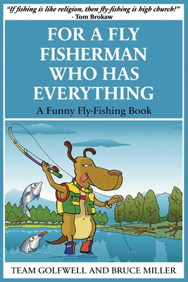 For a Fly Fisherman Who Has Everything: A Funny Fly Fishing Book - Bruce Miller