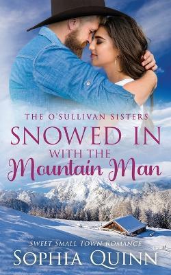 Snowed In With the Mountain Man: A Sweet Small-Town Romance - Sophia Quinn