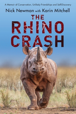 The Rhino Crash: A Memoir of Conservation, Unlikely Friendships and Self-Discovery - Nick Newman