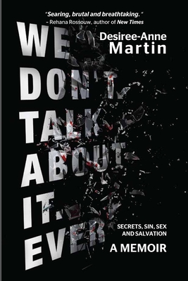 We Don't Talk About It. Ever: Secrets. Sin. Sex. Salvation - Desiree-anne Martin