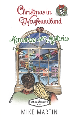 Christmas in Newfoundland - Memories and Mysteries: A Sgt. Windflower Holiday Mystery - Mike Martin