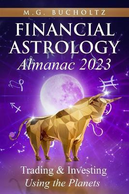 Financial Astrology Almanac 2023: Trading & Investing Using the Planets - M. G. Bucholtz