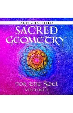 Coperta cărții 'Sacred Geometry for the Soul: Volume I - Ann Chatfield'