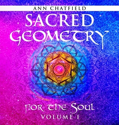 Sacred Geometry for the Soul: Volume I - Ann Chatfield