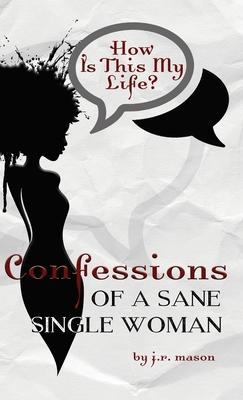 Confessions of a Sane Single Woman - J. R. Mason