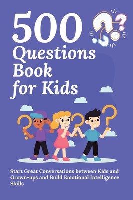 500 Questions Book for Kids: Questions to Start Great Conversations between Kids and Grown-ups and Build Emotional Intelligence Skills. Uplifting Q - Aria Capri Publishing