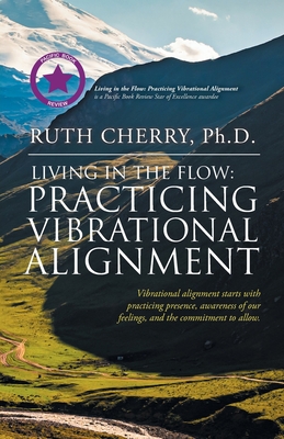 Living in the Flow: Practicing Vibrational Alignment - Ruth Cherry