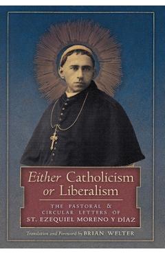 Coperta cărții 'Either Catholicism or Liberalism: The Pastoral and Circular Letters of St. Ezequiel Moreno y Diaz - St Ezequiel Moreno'