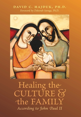 Healing the Culture and the Family According to John Paul II - David C. Hajduk