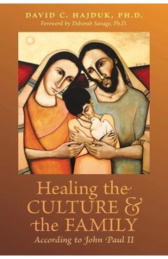 Coperta cărții 'Healing the Culture and the Family According to John Paul II - David C. Hajduk'