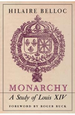 Monarchy: A Study of Louis XIV - Hilaire Belloc