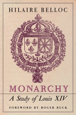 Monarchy: A Study of Louis XIV - Hilaire Belloc