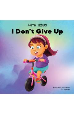 Poza produsului With Jesus I Don't Give Up: A Christian book for kids about perseverance, using a story from the Bible to increase their confidence in God's Word - G. L. Charles