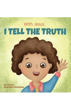 Poza produsului With Jesus I tell the truth: A Christian children's rhyming book empowering kids to tell the truth to overcome lying in any circumstance by teachin - G. L. Charles