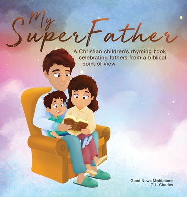 My Superfather: A Christian children's rhyming book celebrating fathers from a biblical point of view - G. L. Charles