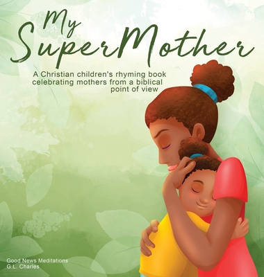 My Supermother: A Christian children's rhyming book celebrating mothers from a biblical point of view - G. L. Charles
