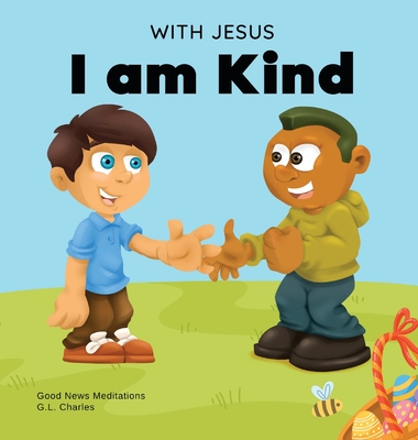 With Jesus I am Kind: An Easter children's Christian story about Jesus' kindness, compassion, and forgiveness to inspire kids to do the same - G. L. Charles