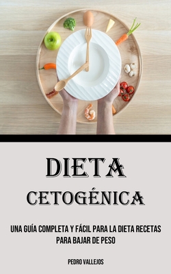 Coperta cărții 'Dieta Cetogénica: Una Guía Completa Y Fácil Para La Dieta Recetas para bajar de peso - Pedro Vallejos'