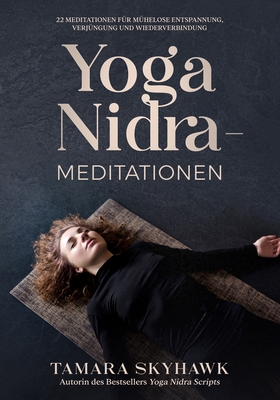 Yoga Nidra-Meditationen: 22 Meditationen für mühelose Entspannung, Verjüngung und Wiederverbindung - Tamara Skyhawk