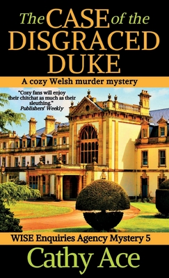 The Case of the Disgraced Duke: A Wise Enquiries Agency cozy Welsh murder mystery - Cathy Ace