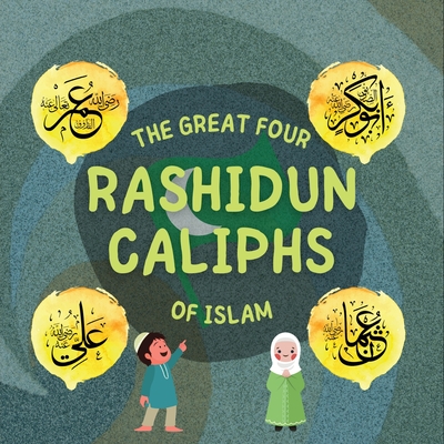 The Great Four Rashidun Caliphs of Islam: The Life Story of Four Great Companions of Prophet Muhammad ﷺ - Hidayah Publishers