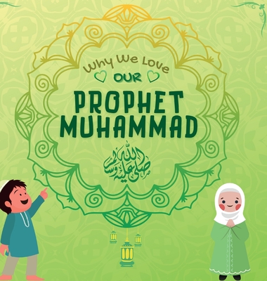 Why We Love Our Prophet Muhammad: The Short Seerah of Prophet Muhammad [ PBUH ] - Hidayah Publishers