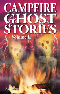 Campfire Ghost Stories: Volume II - A. S. Mott