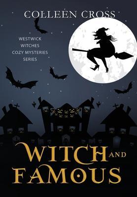 Witch and Famous: A Westwick Witches Paranormal Cozy Mystery - Colleen Cross