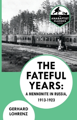 The Fateful Years: A Mennonite in Russia, 1913-1923 - Gerhard Lohrenz