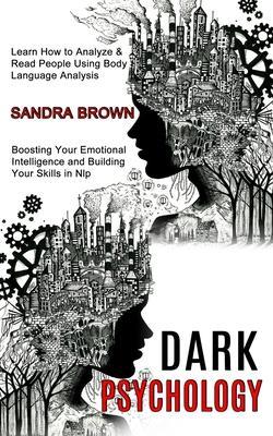 Dark Psychology: Learn How to Analyze & Read People Using Body Language Analysis (Boosting Your Emotional Intelligence and Building You - Sandra Brown